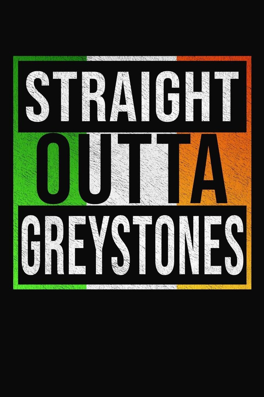 Straight Outta Greystones: Greystones Notebook Journal 6x9 Personalized Gift For Irish From Ireland