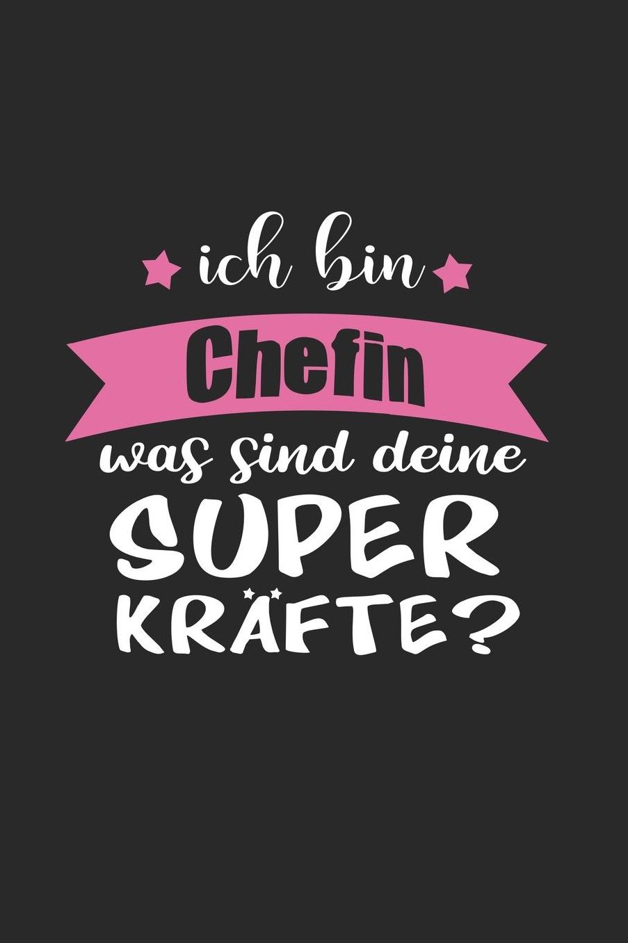Ich Bin Chefin Was Sind Deine Superkrï¿½fte?: A5 Blanko - Notebook - Notizbuch - Taschenbuch - Journal - Tagebuch - Ein lustiges Geschenk fï¿½r Freunde oder die Familie und die beste Chefin der Welt