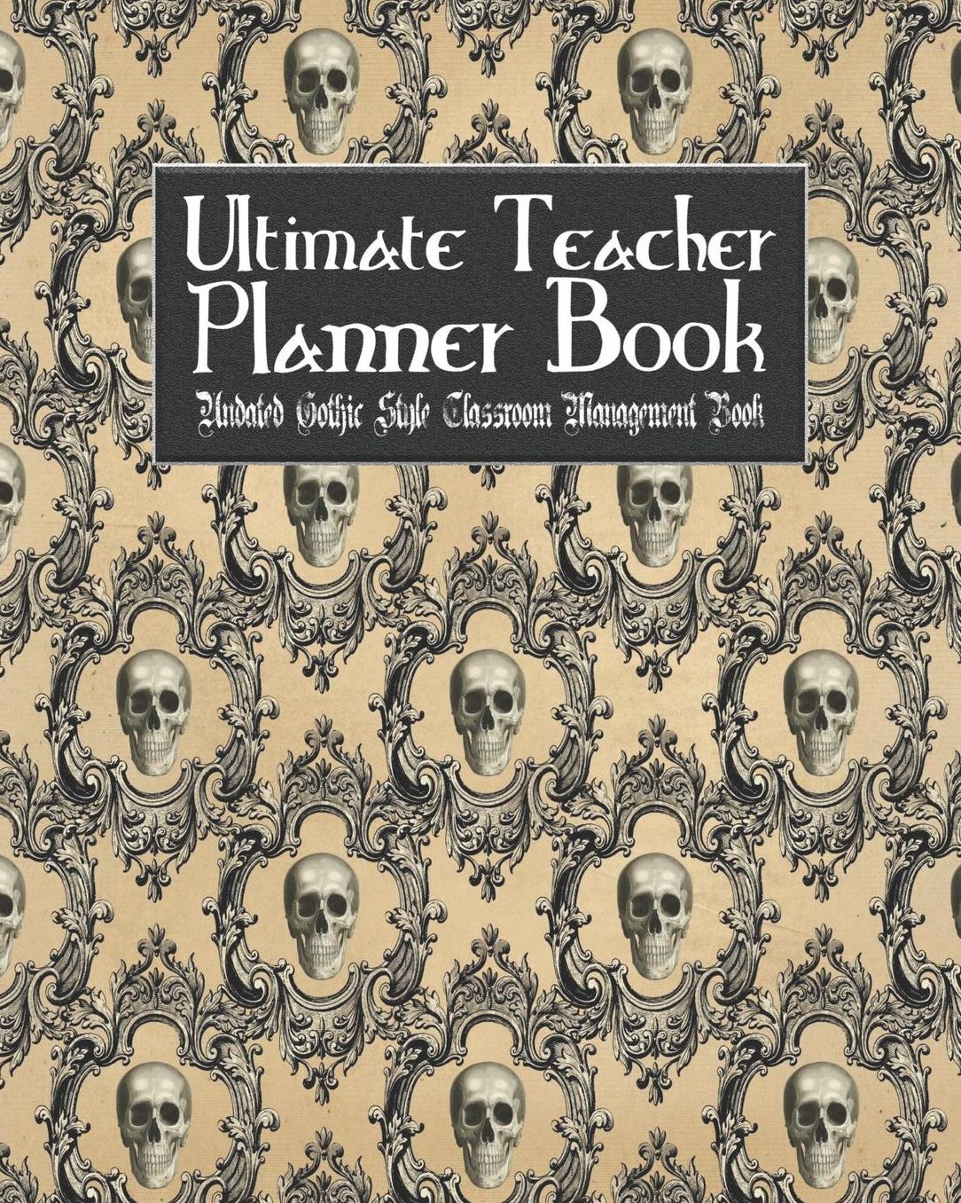 Ultimate Teacher Planner Book Undated Gothic Style Classroom Management Book: Fancy Skull School Education Academic 150 Pg 8x10 Teacher Record Book Class Student Checklist Progress Report Action Plan Organizer Gift