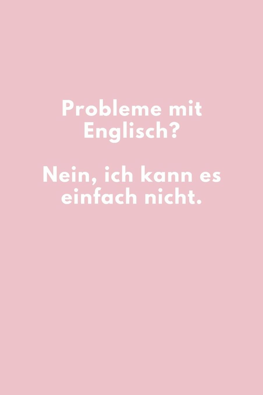 Probleme mit Englisch Nein, ich kann es einfach nicht: 120 Seiten liniert, zweispaltig in ca. A5 Softcover Perfekt als Vokabelheft zur Schule oder Studium für Schüler oder Studenten