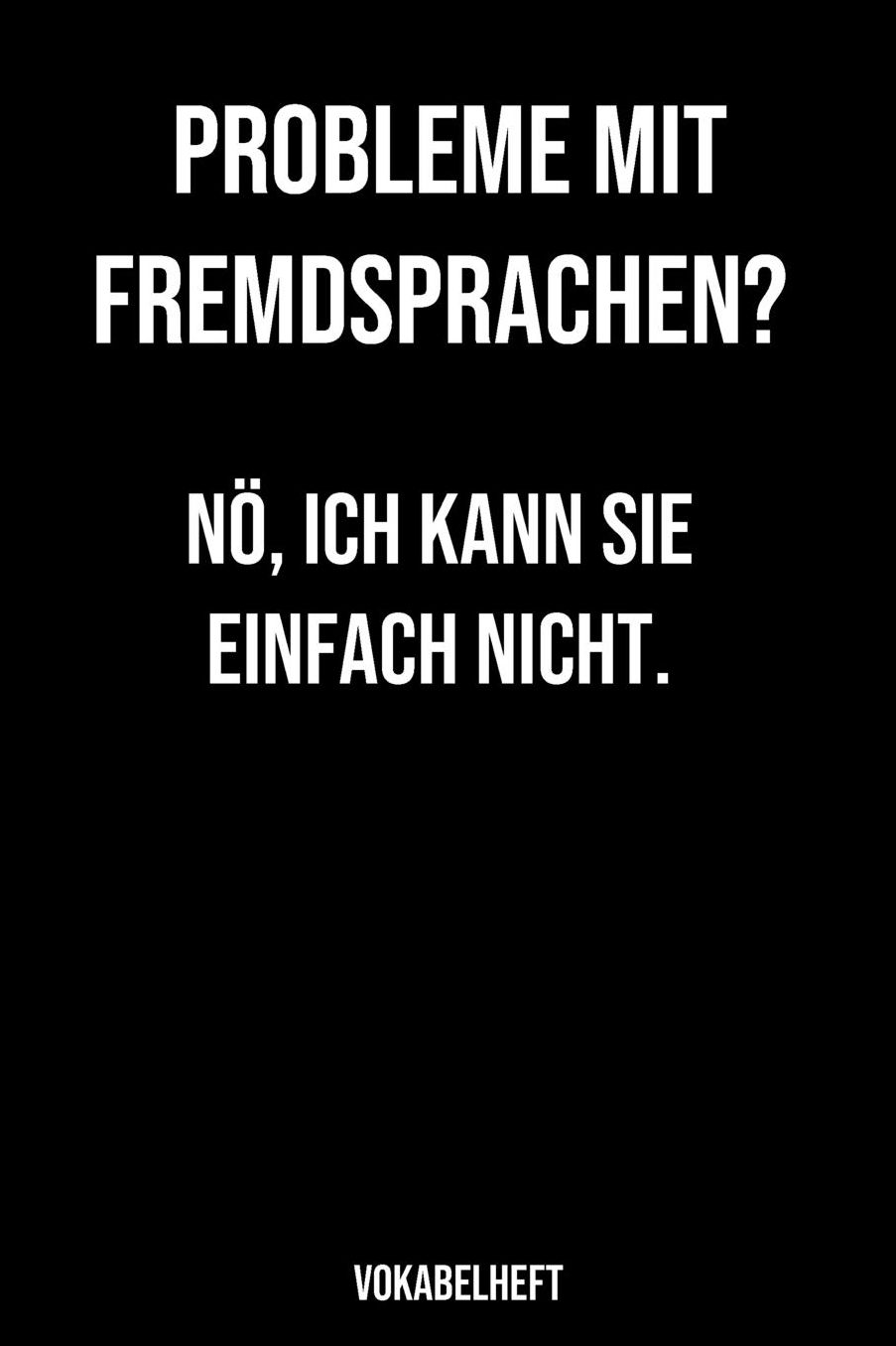 Probleme mit Fremdsprachen Nö, ich kann Sie einfach nicht Vokabelheft: 120 Seiten liniert, zweispaltig in ca. A5 Softcover Perfekt als Vokabelheft zur Schule oder Studium für Schüler oder Studenten