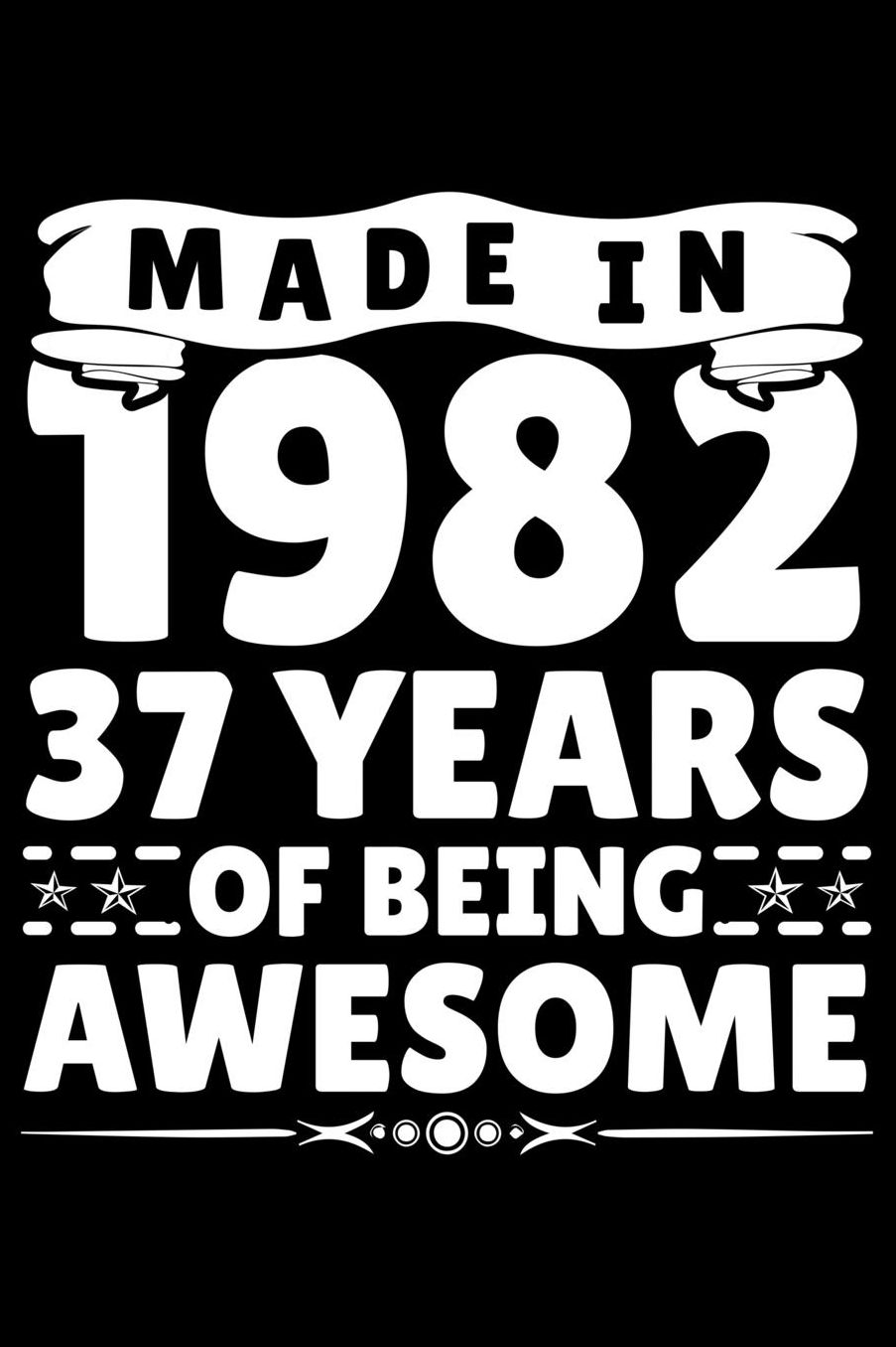 Made In 1982 37 Years Of Being Awesome: Funny Birthday Gift for 37 Years Old Men women Birthday Boys and Girls Journal Blank Lined Notebook For Taking Note and Many Stuff