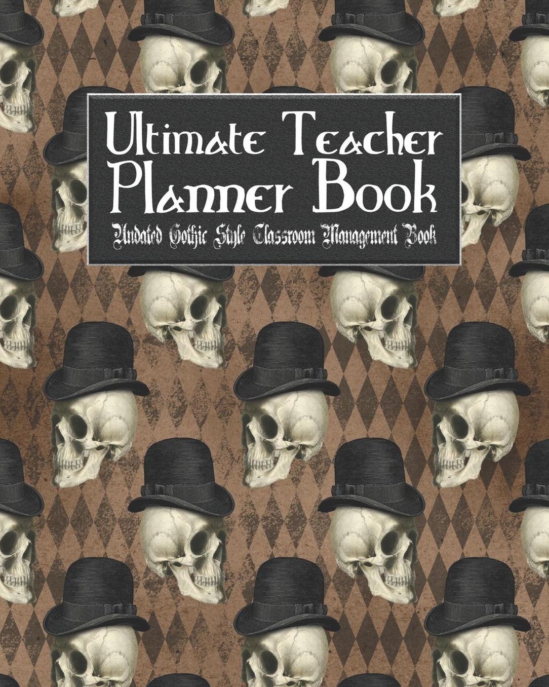 Ultimate Teacher Planner Book Undated Gothic Style Classroom Management Book: Fancy Skull School Education Academic 150 Pg 8x10 Teacher Record Book Class Student Checklist Progress Report Action Plan Organizer Gift