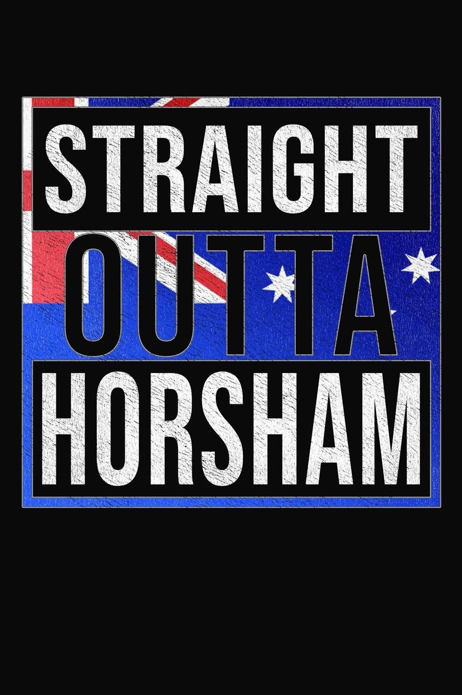 Straight Outta Horsham: Horsham Notebook Journal 6x9 Personalized Gift For Australia From Victoria