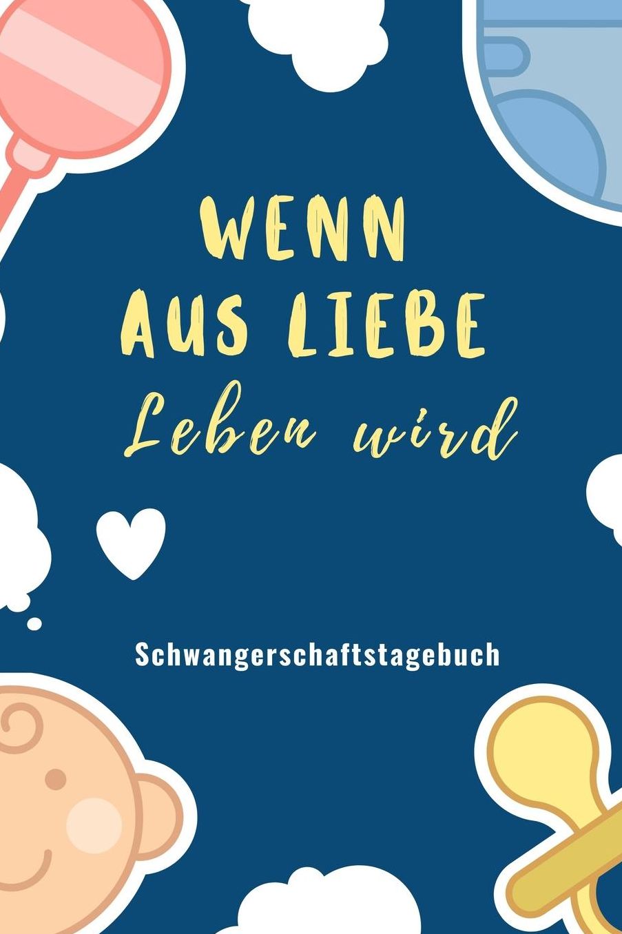 Wenn Aus Liebe Leben Wird Schwangerschaftstagebuch: A5 Notizbuch blanko als Geschenk fï¿½r Schwangere Geschenkidee fï¿½r werdene Mï¿½tter Schwangerschafts-tagebuch Kalender Erinnerungsalbum