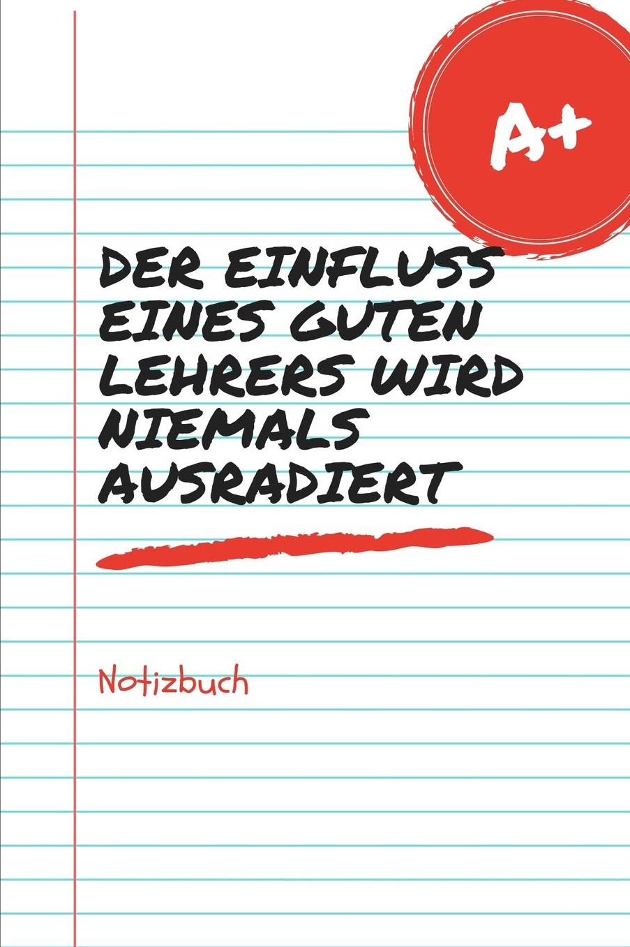 Der Einfluss Eines Guten Lehrers Wird Niemals Ausradiert Notizbuch: A5 Tagebuch mit schï¿½nen Sprï¿½chen als Geschenk fï¿½r Lehrer und Lehrerinnen Abschiedsgeschenk Planer Terminplaner Schule Grundschule schï¿½ner Spruch