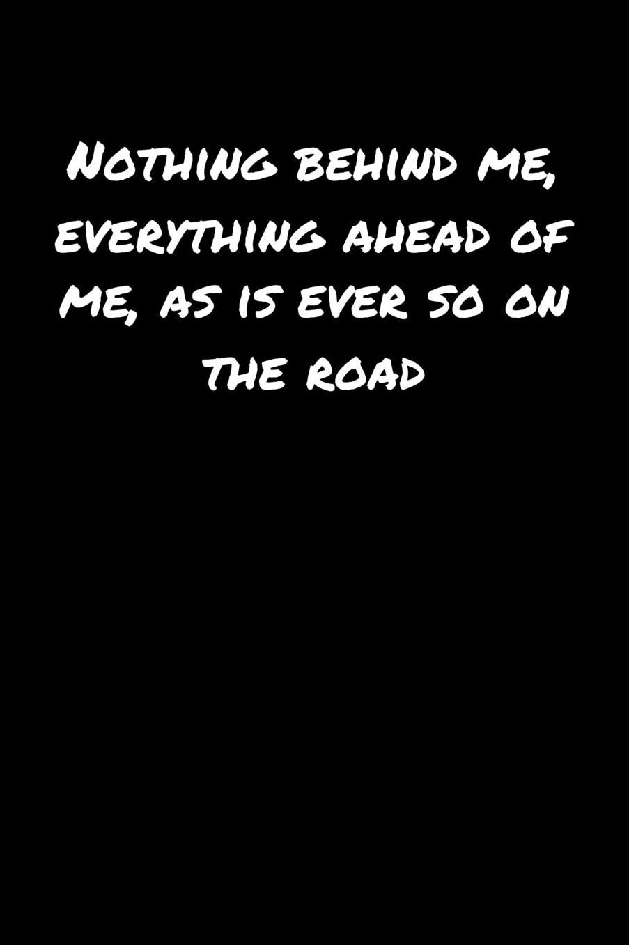 Nothing Behind Me Everything Ahead Of Me As Is Ever So On The Road: A soft cover blank lined journal to jot down ideas, memories, goals, and anything else that comes to mind.