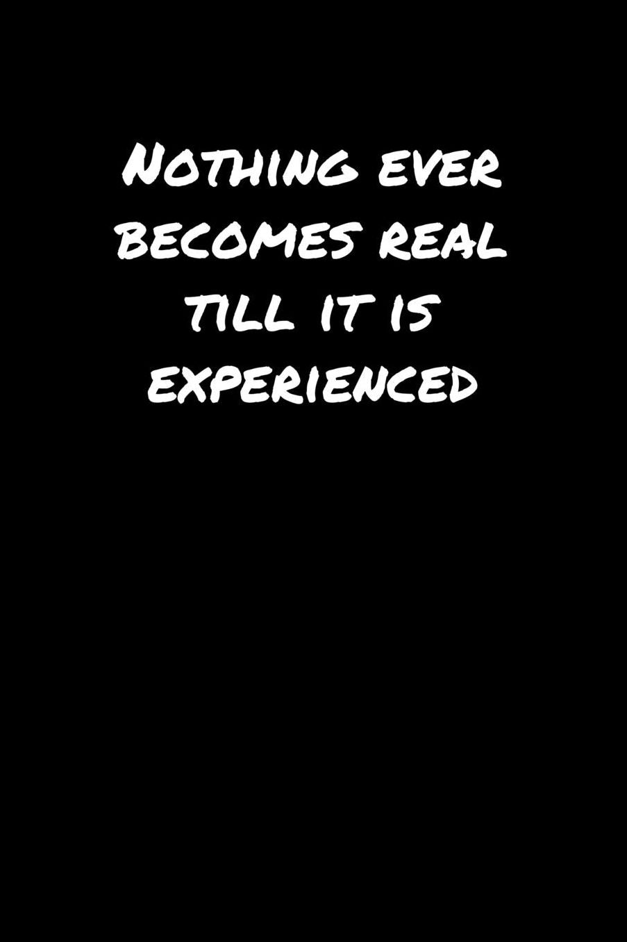 Nothing Ever Becomes Real Till It Is Experienced����: A soft cover blank lined journal to jot down ideas, memories, goals, and anything else that comes to mind.