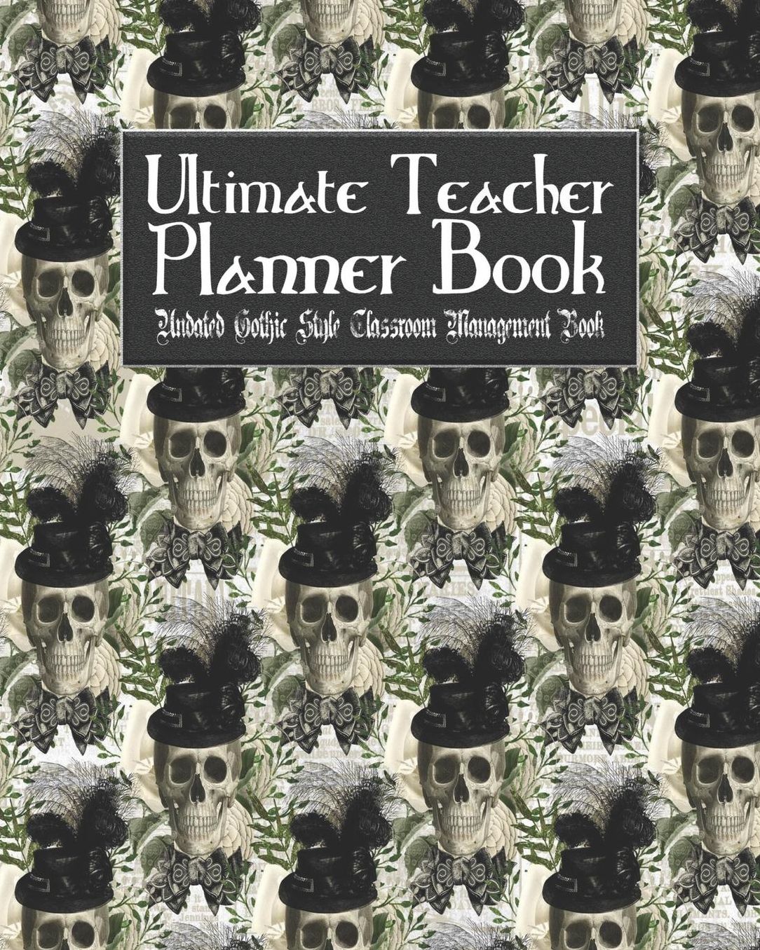 Ultimate Teacher Planner Book Undated Gothic Style Classroom Management Book: Fancy Skull School Education Academic 150 Pg 8x10 Teacher Record Book Class Student Checklist Progress Report Action Plan Organizer Gift