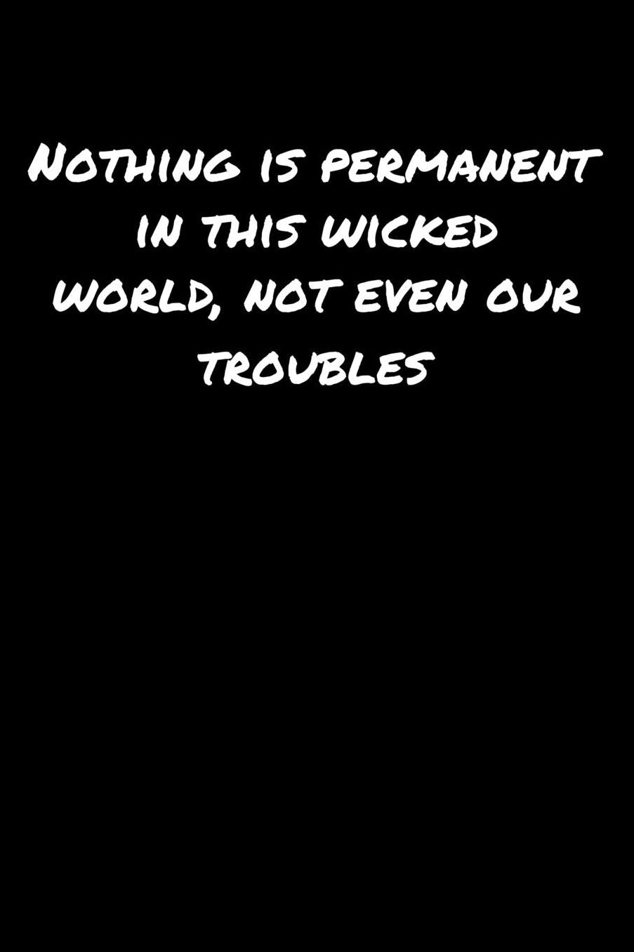 Nothing Is Permanent In This Wicked World Not Even Our Troubles: A soft cover blank lined journal to jot down ideas, memories, goals, and anything else that comes to mind.