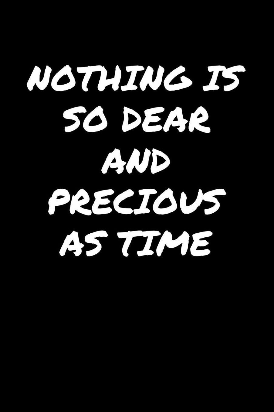 Nothing Is So Dear and Precious As Time�: A soft cover blank lined journal to jot down ideas, memories, goals, and anything else that comes to mind.