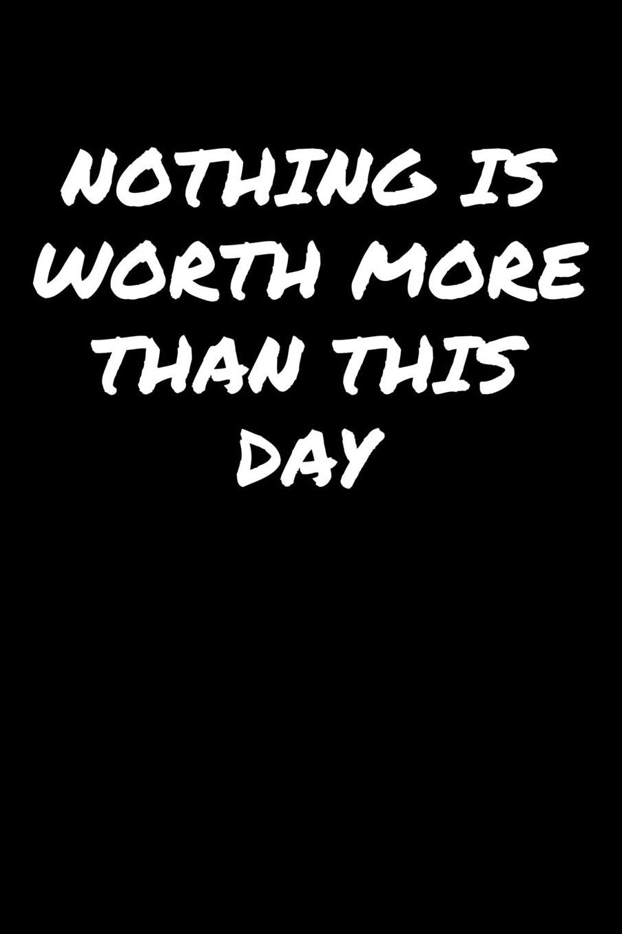 Nothing Is Worth More Than This Day�: A soft cover blank lined journal to jot down ideas, memories, goals, and anything else that comes to mind.