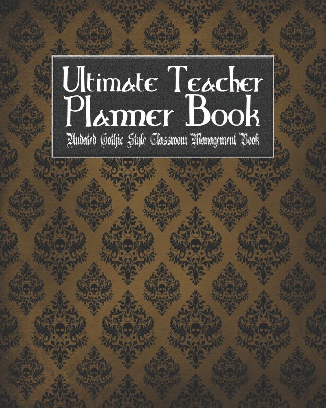 Ultimate Teacher Planner Book Undated Gothic Style Classroom Management Book: Goth Weirdness School Education Academic 150 Pg 8x10 Teacher Record Book Class Student Checklist Progress Report Action Plan Organizer Gift