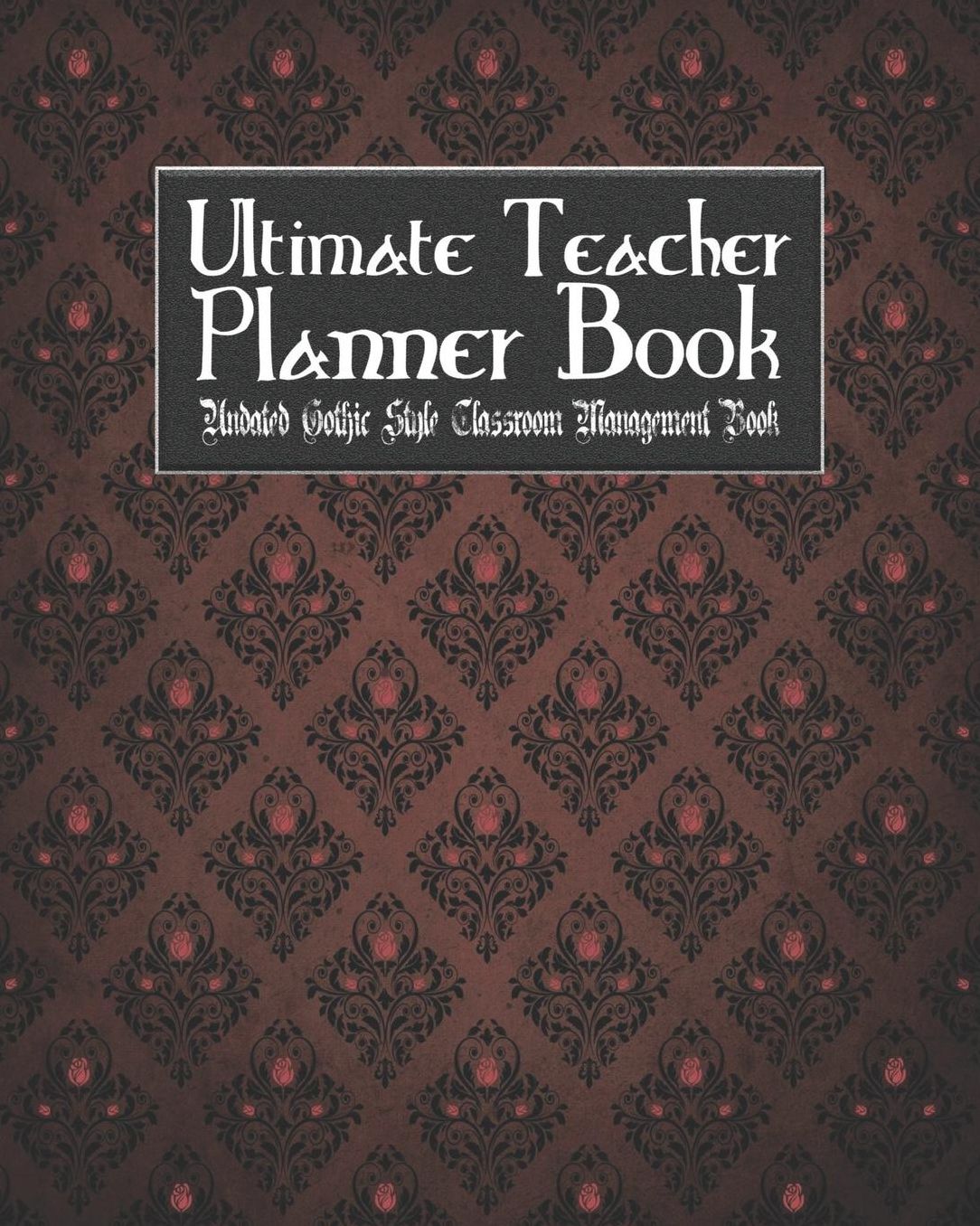 Ultimate Teacher Planner Book Undated Gothic Style Classroom Management Book: Goth Weirdness School Education Academic 150 Pg 8x10 Teacher Record Book Class Student Checklist Progress Report Action Plan Organizer Gift