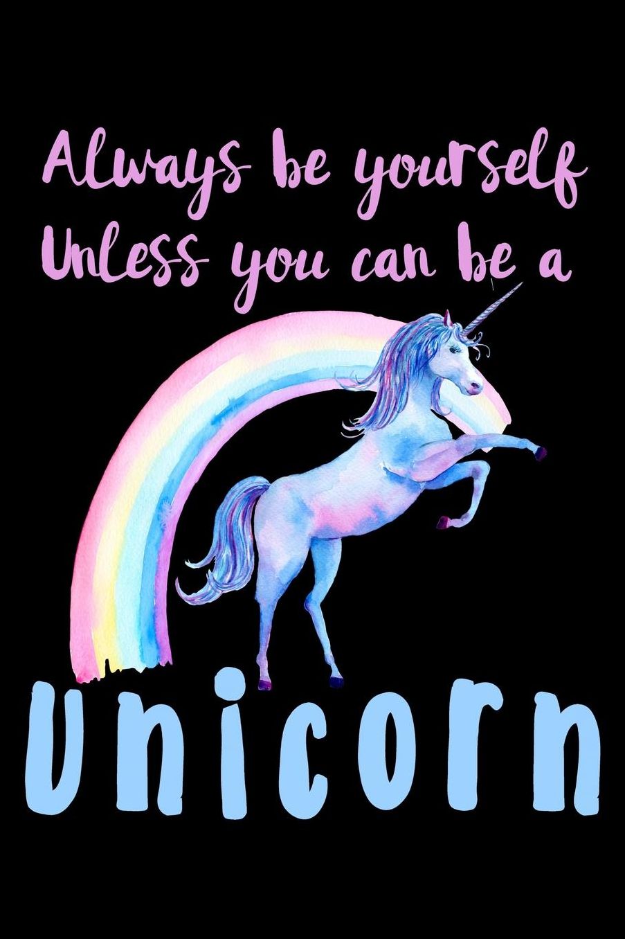 Always Be Yourself Unless You Can Be A Unicorn: College Ruled Notebook
