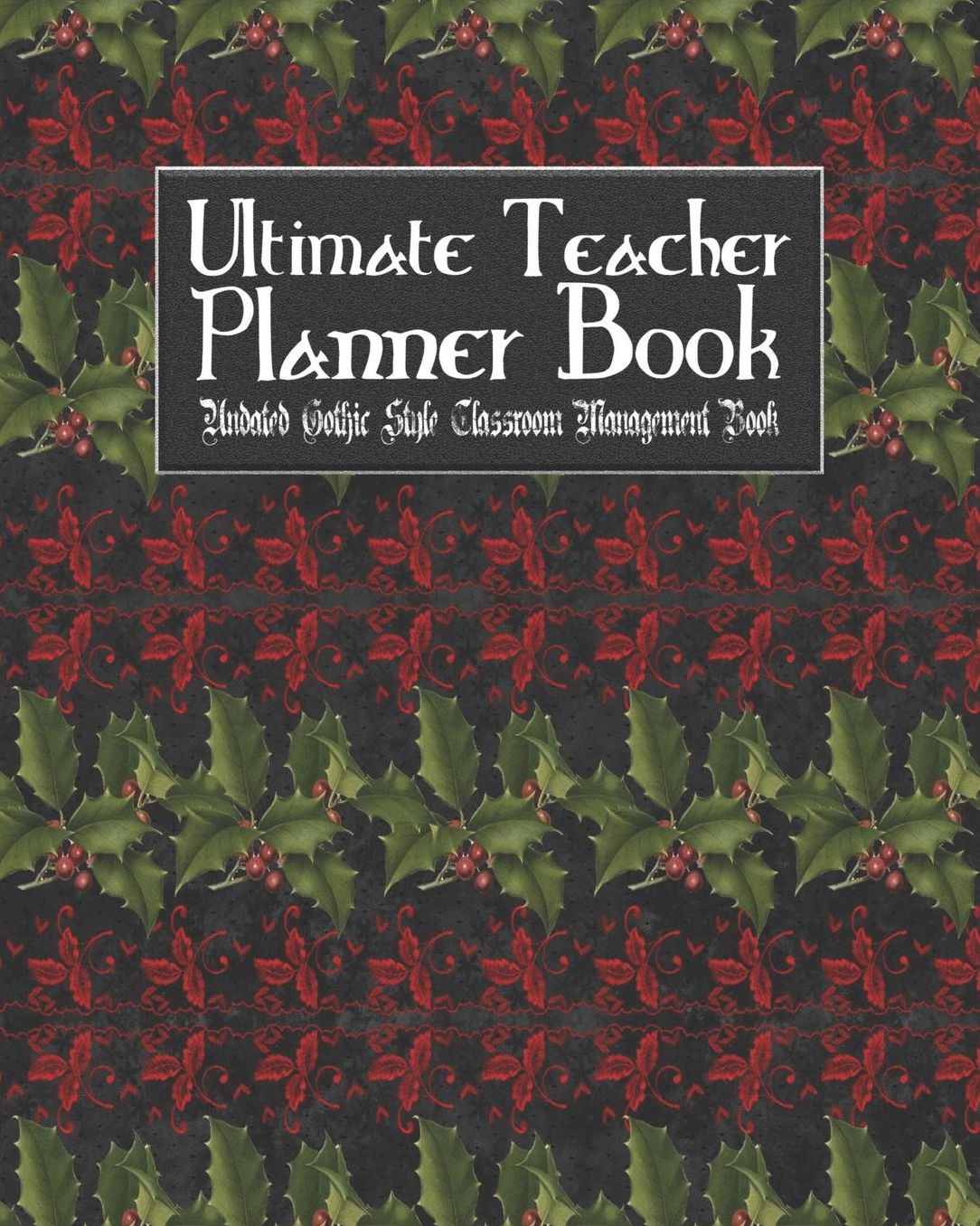 Ultimate Teacher Planner Book Undated Gothic Style Classroom Management Book: Gothic Christmas Holiday School Education Academic 150 Pg 8x10 Teacher Record Book Class Student Checklist Progress Report Action Plan Organizer Gift