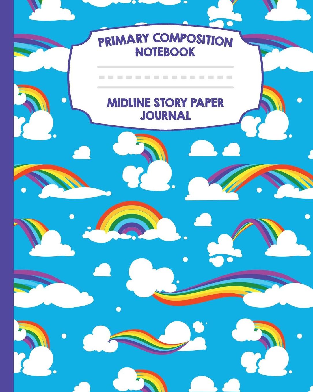 Primary Composition Notebook Midline Story Paper Journal: Rainbow Clouds Notebook Grades K-2 Picture Space Dashed Midline Paper Early Childhood and Kindergarten Book