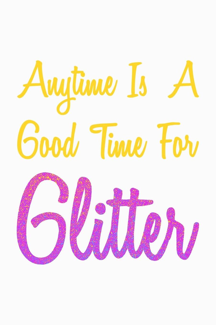 Anytime Is A Good Time For Glitter: College Ruled Notebook