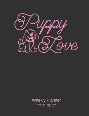 Puppy Love Weekly Planner 2019-2020: 8.5X11 120 Pages Dated Calendar With To-Do List 2019-2020 Academic Year Calendar and Organizer 2020 Year At A Glance And Vertical Dated Pages