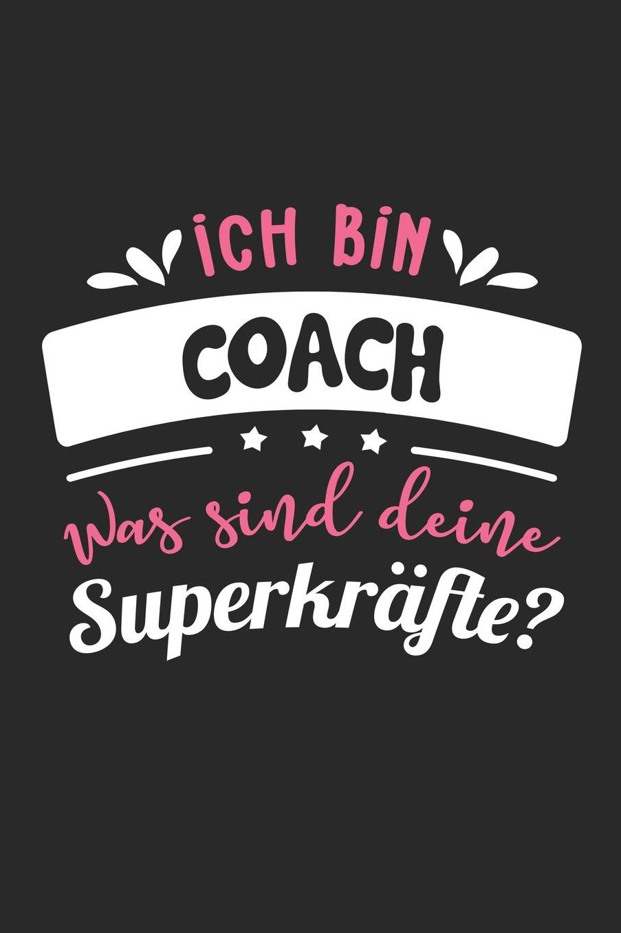 Ich Bin Coach Was Sind Deine Superkrï¿½fte?: A5 Liniertes - Notebook - Notizbuch - Taschenbuch - Journal - Tagebuch - Ein lustiges Geschenk fï¿½r Freunde oder die Familie und die beste Coach der Welt
