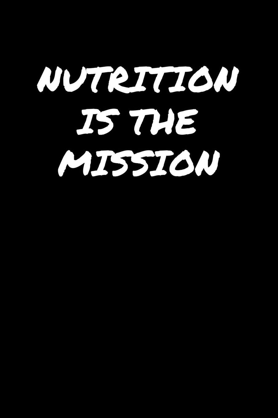 Nutrition Is The Mission: A soft cover blank lined journal to jot down ideas, memories, goals, and anything else that comes to mind.