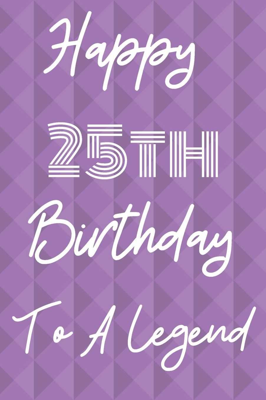 Happy 25th Birthday To A Legend: Funny 25th Birthday Gift Journal / Notebook / Diary Quote (6 x 9 - 110 Blank Lined Pages)