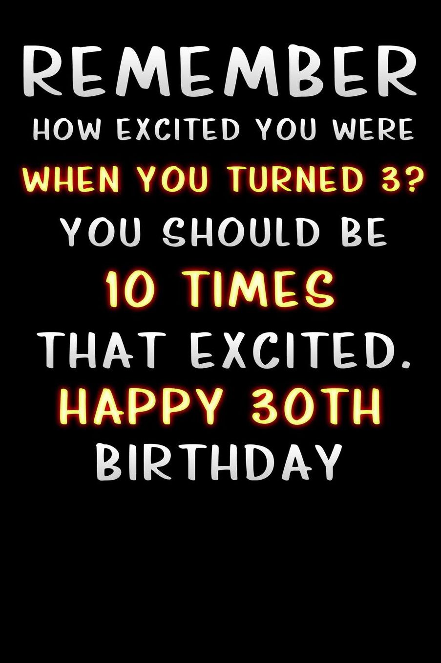 remember how excited you were when you turned 3 you should be 10 times that excited happy 30 th birthday: Lined Notebook / Diary / offensive Journal For Best Wishes Birthdays party, Anniversaries, and Special Events Gag Gift for Your Best Friend