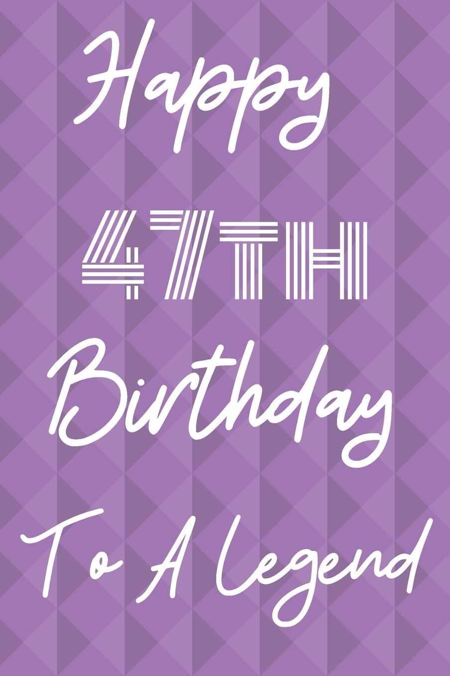 Happy 47th Birthday To A Legend: Funny 47th Birthday Gift Journal / Notebook / Diary Quote (6 x 9 - 110 Blank Lined Pages)