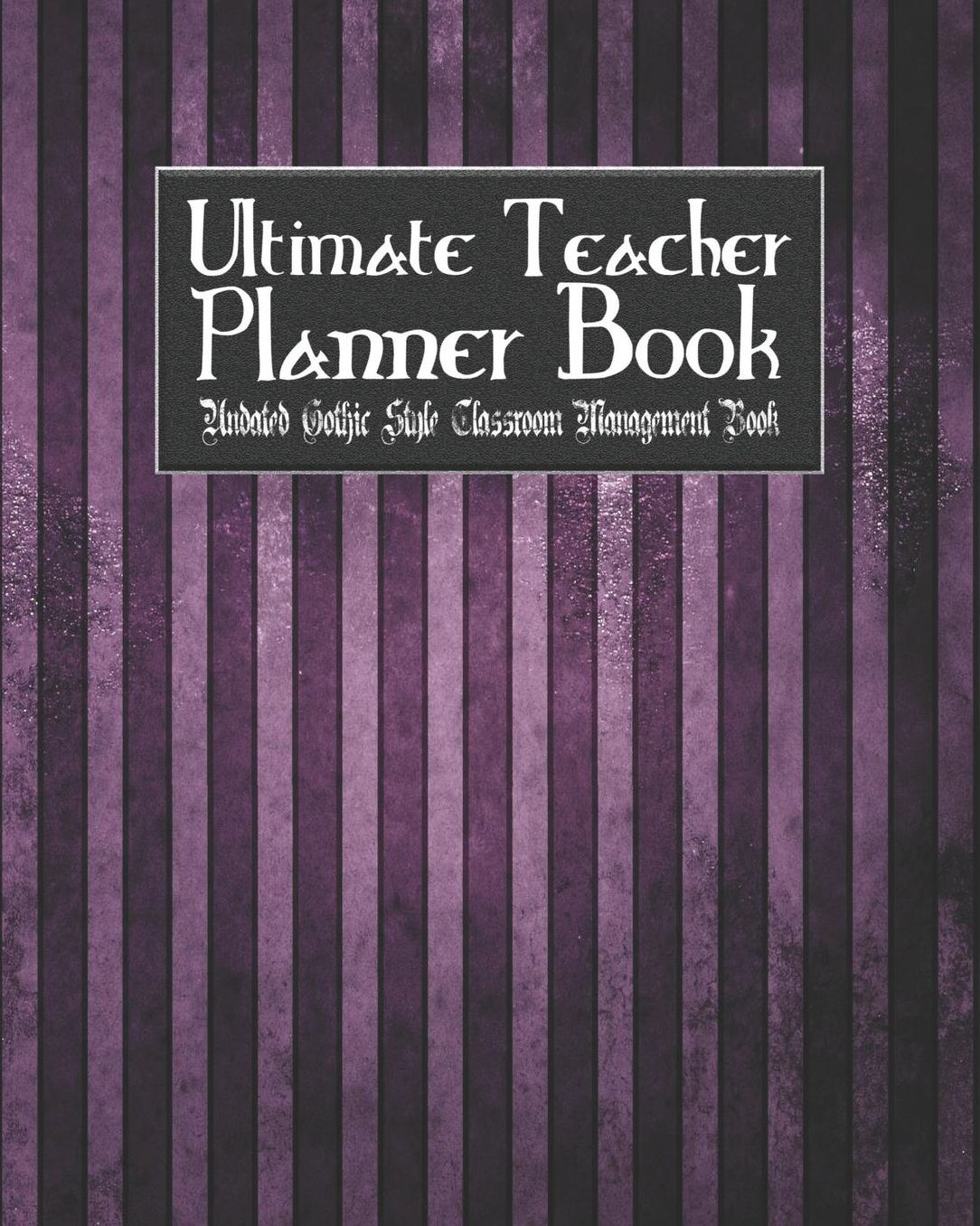 Ultimate Teacher Planner Book Undated Gothic Style Classroom Management Book: Gothic School Education Academic 150 Pg 8x10 Teacher Record Book Class Student Checklist Progress Report Action Plan Organizer Gift
