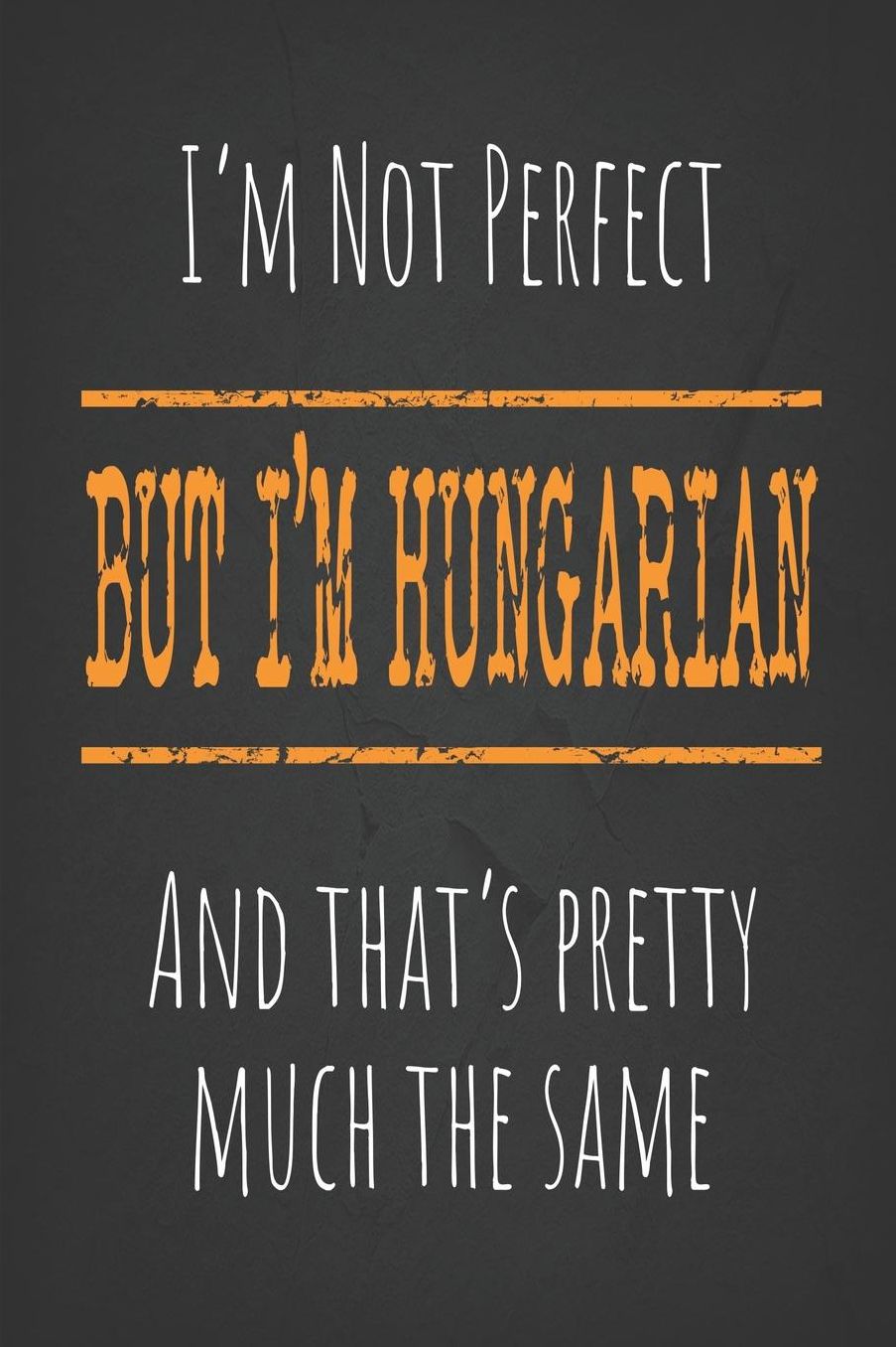 I'm not perfect, But I'm Hungarian And that's pretty much the same: 6 x 9 Blank lined Journal to write in