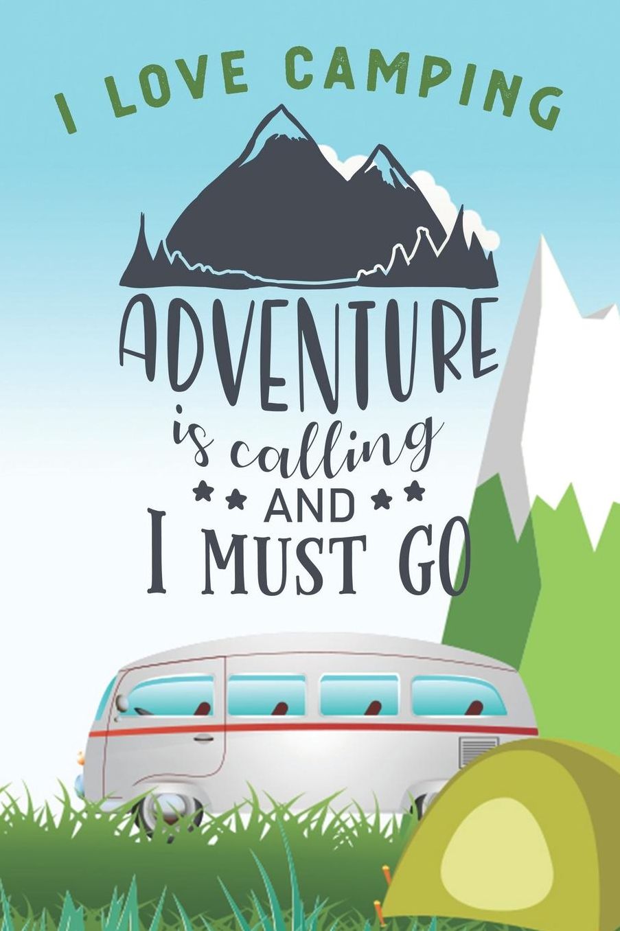 I Love Camping: Notizbuch A5 liniert mit 120 Seiten, Adventure Is Calling and I must go, Notizheft / Tagebuch / Reise Journal, perfektes Geschenk fï¿½r Naturliebhaber und Camper