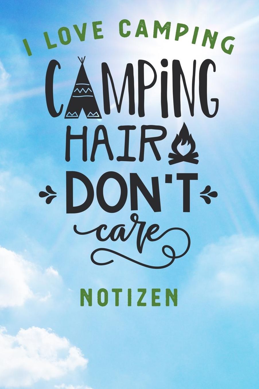 I Love Camping: Notizbuch A5 liniert mit 120 Seiten, Camping Hair Don't Care, Notizheft / Tagebuch / Reise Journal, perfektes Geschenk fï¿½r Naturliebhaber und Camper