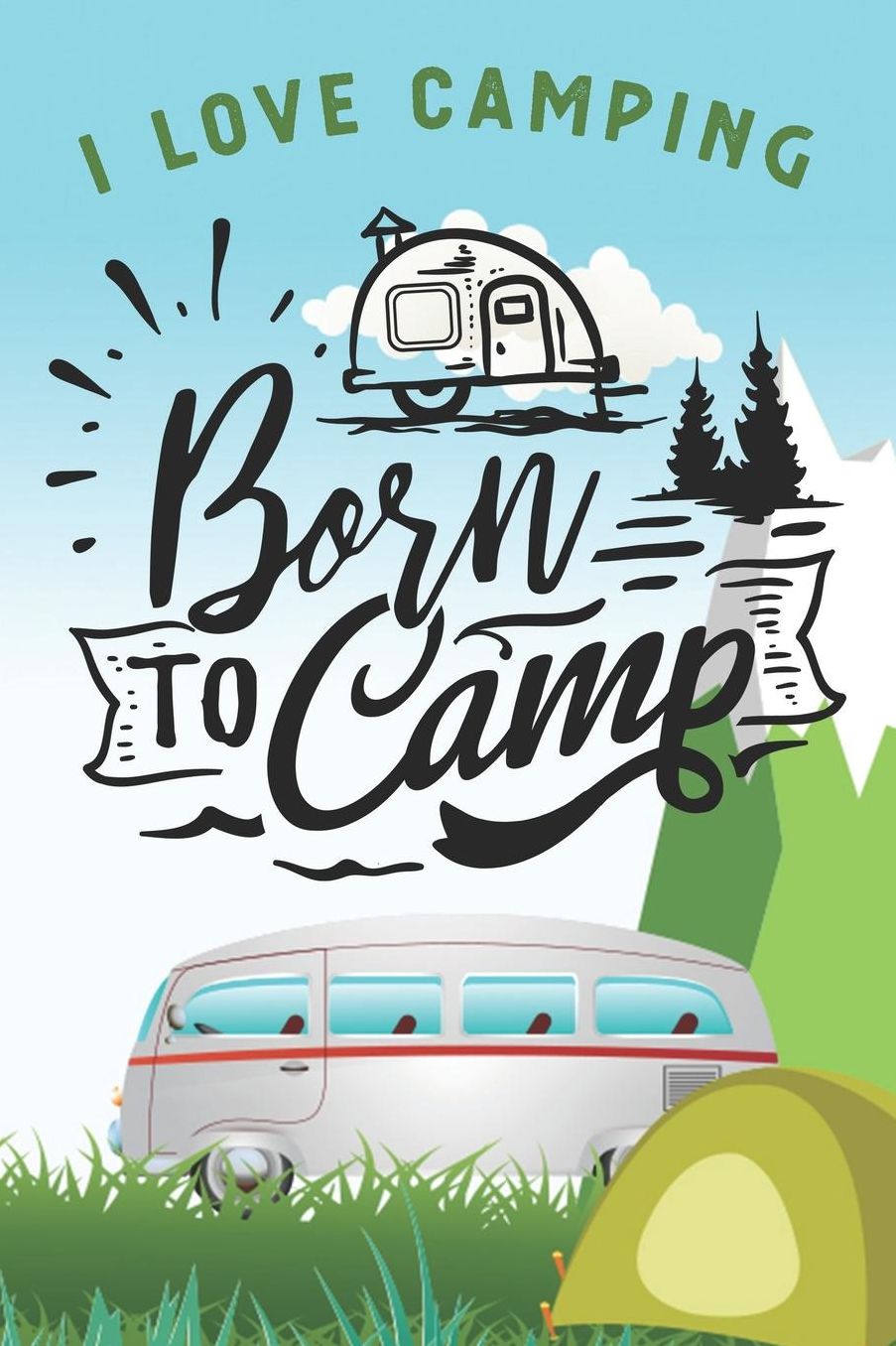 I Love Camping: Notizbuch A5 liniert mit 120 Seiten, Born To Camp, Notizheft / Tagebuch / Reise Journal, perfektes Geschenk fï¿½r Naturliebhaber und Camper