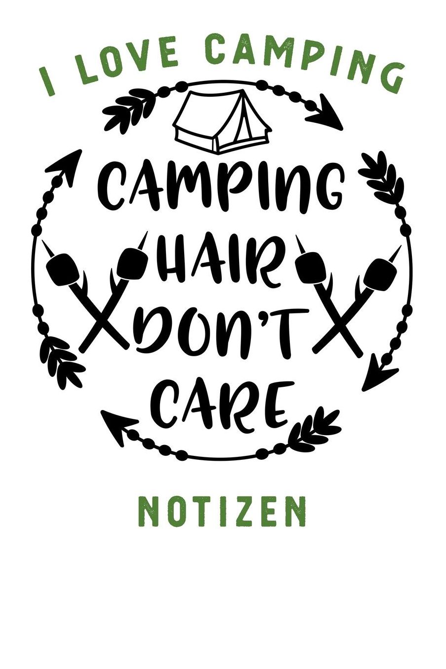 I Love Camping: Notizbuch A5 liniert mit 120 Seiten, Camping Hair Don't Care, Notizheft / Tagebuch / Reise Journal, perfektes Geschenk fï¿½r Naturliebhaber und Camper