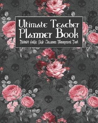 Ultimate Teacher Planner Book Undated Gothic Style Classroom Management Book: Gothic School Education Academic 150 Pg 8x10 Teacher Record Book Class Student Checklist Progress Report Action Plan Organizer Gift