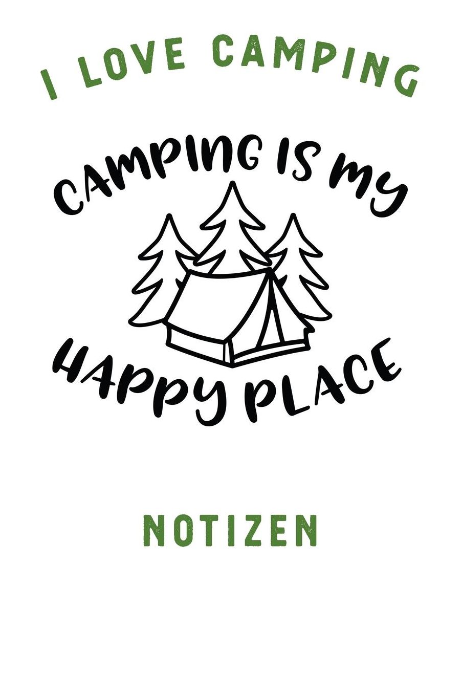 I Love Camping: Notizbuch A5 liniert mit 120 Seiten, Camping Is My Happy Place, Notizheft / Tagebuch / Reise Journal, perfektes Geschenk fï¿½r Naturliebhaber und Camper