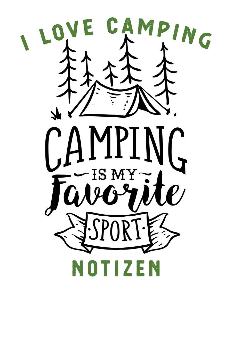 I Love Camping: Notizbuch A5 liniert mit 120 Seiten, Camping is my favorite Sport, Notizheft / Tagebuch / Reise Journal, perfektes Geschenk fï¿½r Naturliebhaber und Camper