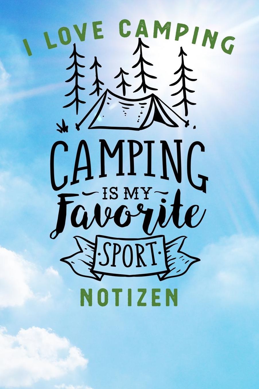 I Love Camping: Notizbuch A5 liniert mit 120 Seiten, Camping is my favorite Sport, Notizheft / Tagebuch / Reise Journal, perfektes Geschenk fï¿½r Naturliebhaber und Camper