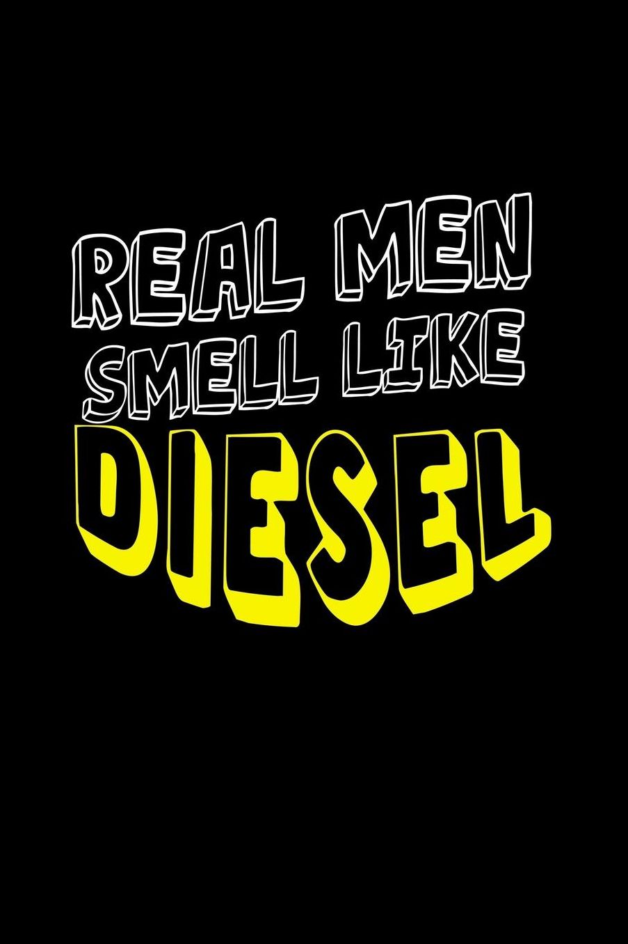 Real men smell like diesel: Notebook Journal Diary 110 Lined pages