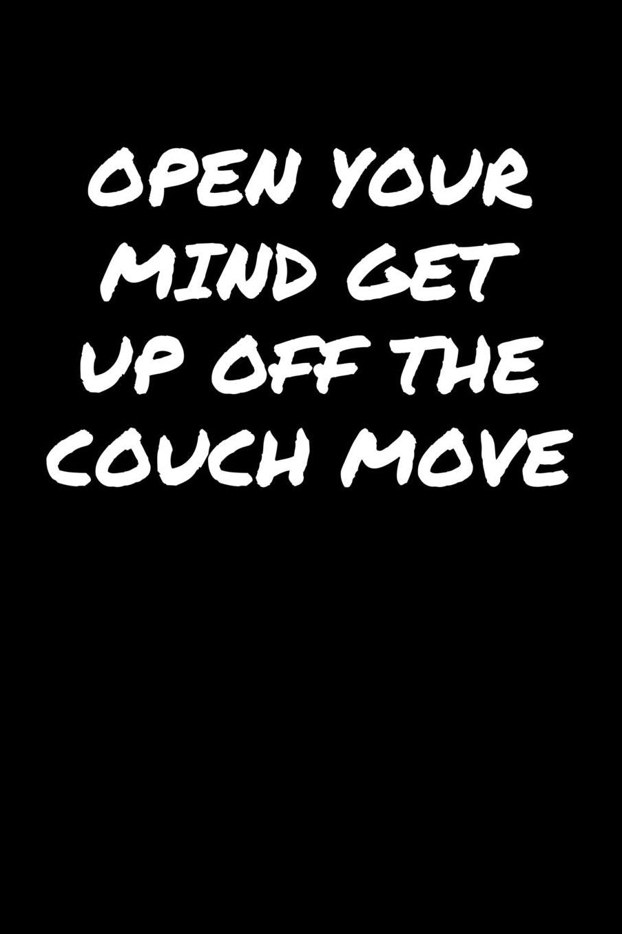 Open Your Mind Get Up Off The Couch Move�: A soft cover blank lined journal to jot down ideas, memories, goals, and anything else that comes to mind.