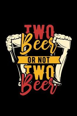 Two beer or not two beer: Notebook Journal Diary 110 Lined pages