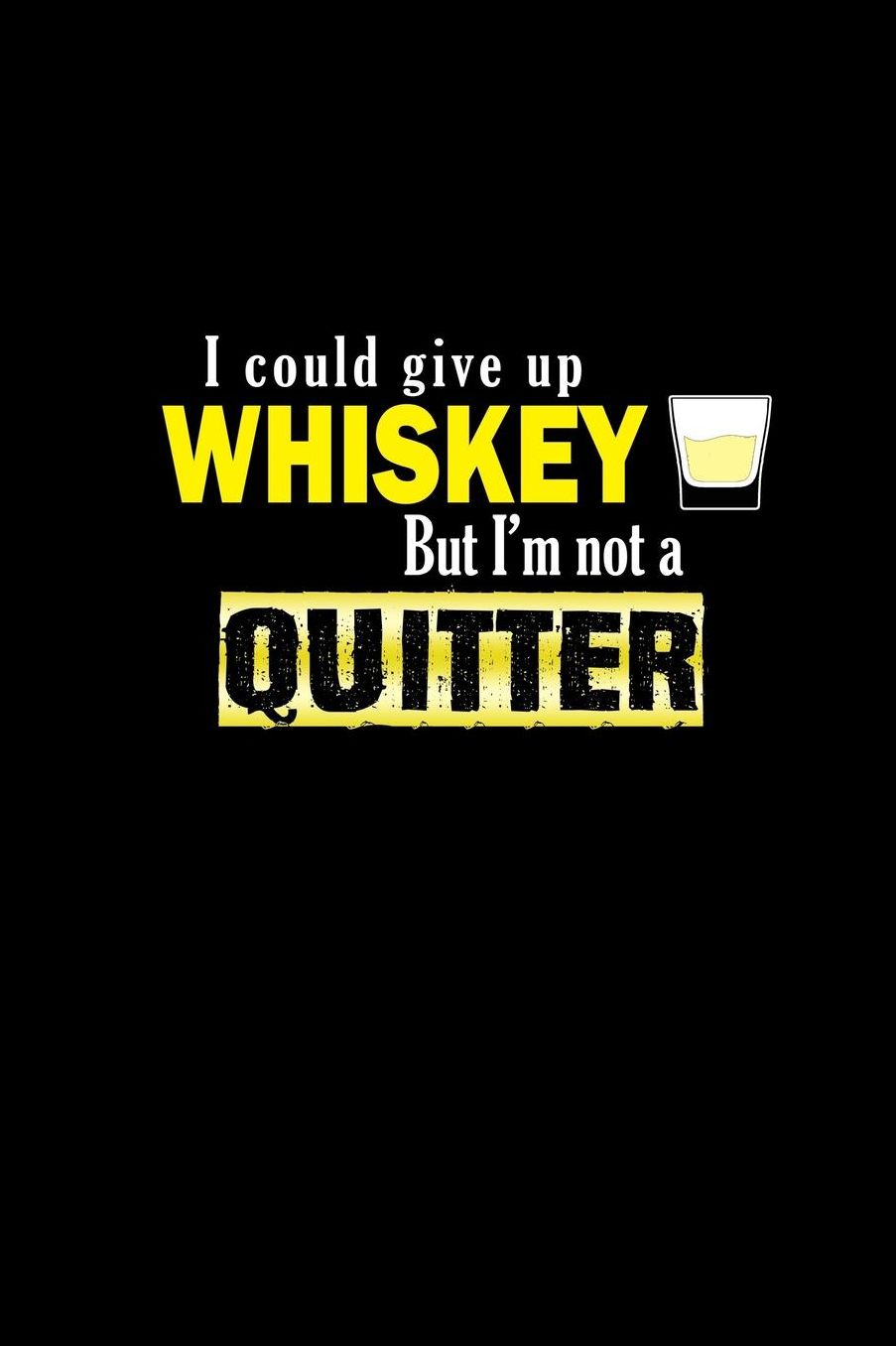 I could give up whiskey but I'm not a quitter: Notebook Journal Diary 110 Lined pages