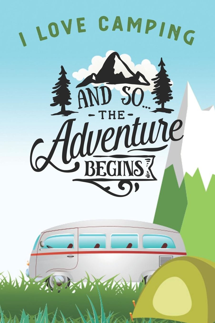 I Love Camping: Notizbuch A5 liniert mit 120 Seiten, And so the Adventure begins, Notizheft / Tagebuch / Reise Journal, perfektes Geschenk fï¿½r Naturliebhaber und Camper