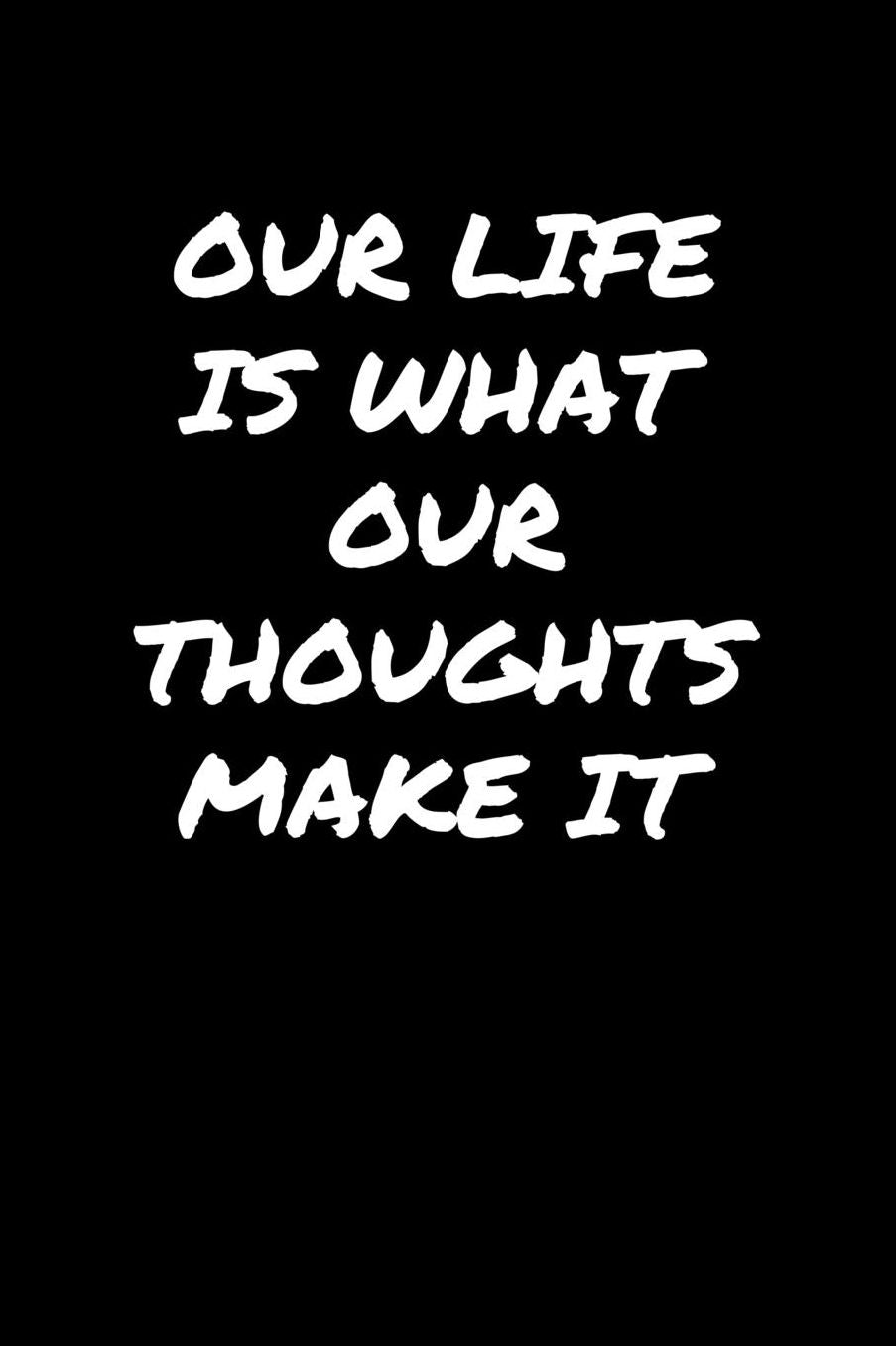 Our Life Is What Our Thoughts Make It: A soft cover blank lined journal to jot down ideas, memories, goals, and anything else that comes to mind.