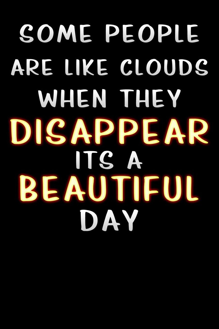 some people are like clouds when they disappear its a beautiful day: Lined Notebook / Diary / offensive Journal For Best Wishes Birthdays party, Anniversaries, and Special Events Gag Gift for Your Best Friend