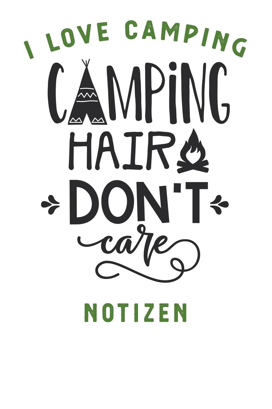 I Love Camping: Notizbuch A5 liniert mit 120 Seiten, Camping Hair Don't Care, Notizheft / Tagebuch / Reise Journal, perfektes Geschenk fï¿½r Naturliebhaber und Camper