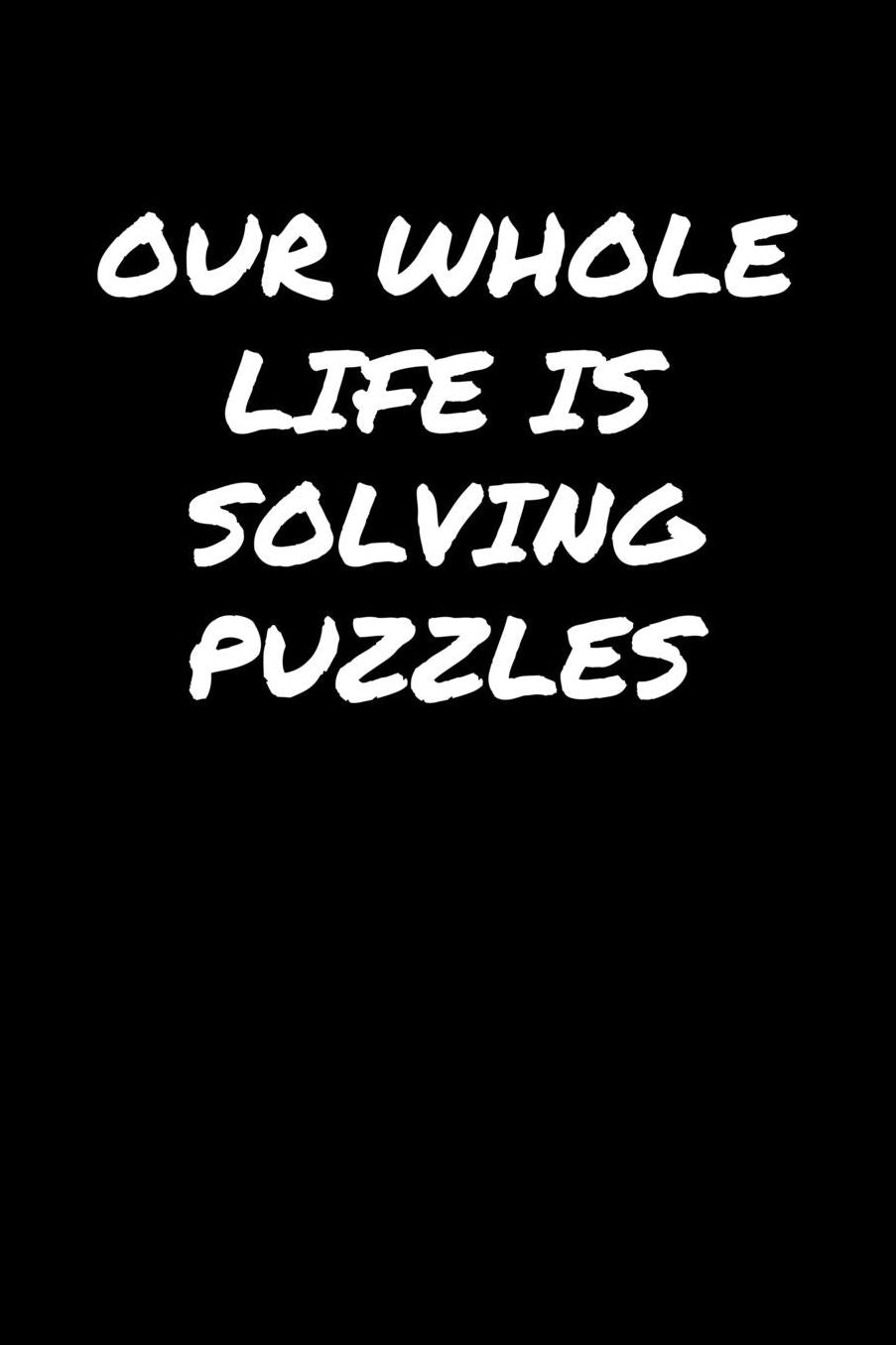 Our Whole Life Is Solving Puzzles�: A soft cover blank lined journal to jot down ideas, memories, goals, and anything else that comes to mind.