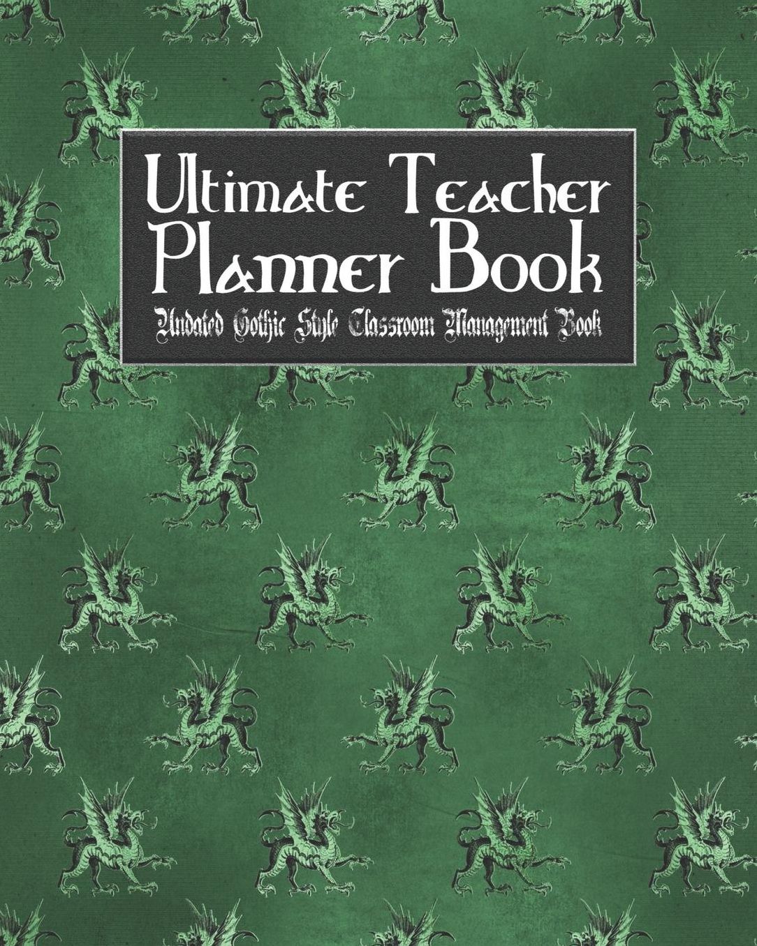 Ultimate Teacher Planner Book Undated Gothic Style Classroom Management Book: Green Gothic School Education Academic 150 Pg 8x10 Teacher Record Book Class Student Checklist Progress Report Action Plan Organizer Gift
