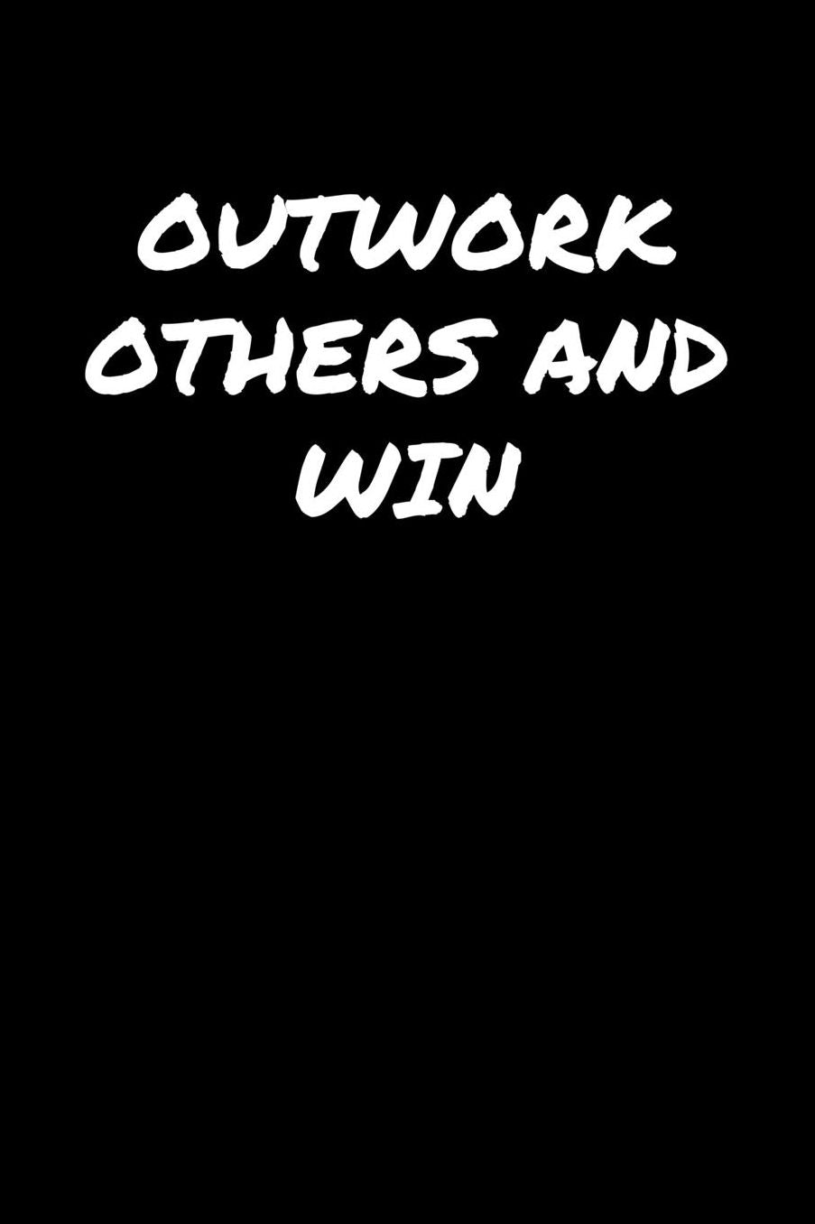 Outwork Others and Win: A soft cover blank lined journal to jot down ideas, memories, goals, and anything else that comes to mind.