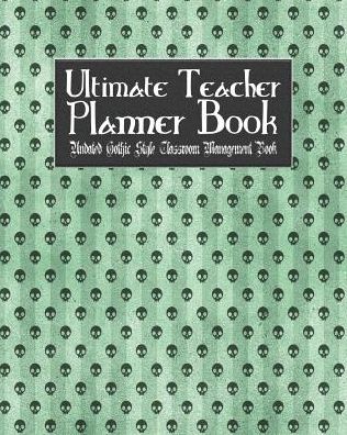 Ultimate Teacher Planner Book Undated Gothic Style Classroom Management Book: Green Gothic School Education Academic 150 Pg 8x10 Teacher Record Book Class Student Checklist Progress Report Action Plan Organizer Gift